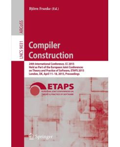 Compiler Construction 24th International Conference, CC 2015, Held as Part of the European Joint Conferences on Theory and Practice of Software, ETAPS 2015, London, UK, April 11-18, 2015, Proceedings
