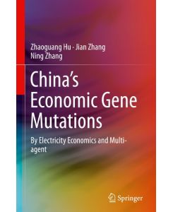 China¿s Economic Gene Mutations By Electricity Economics and Multi-agent - Zhaoguang Hu, Ning Zhang, Jian Zhang