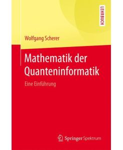 Mathematik der Quanteninformatik Eine Einführung - Wolfgang Scherer