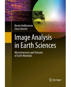 Image Analysis in Earth Sciences Microstructures and Textures of Earth Materials - Steve Barrett, Renée Heilbronner