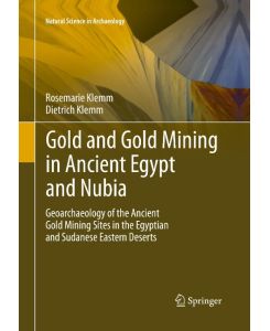Gold and Gold Mining in Ancient Egypt and Nubia Geoarchaeology of the Ancient Gold Mining Sites in the Egyptian and Sudanese Eastern Deserts - Dietrich Klemm, Rosemarie Klemm