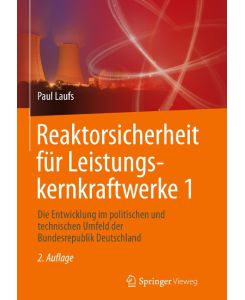 Reaktorsicherheit für Leistungskernkraftwerke 1 Die Entwicklung im politischen und technischen Umfeld der Bundesrepublik Deutschland - Paul Laufs