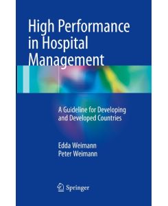 High Performance in Hospital Management A Guideline for Developing and Developed Countries - Peter Weimann, Edda Weimann
