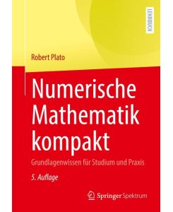 Numerische Mathematik kompakt Grundlagenwissen für Studium und Praxis - Robert Plato