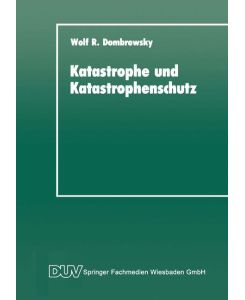 Katastrophe und Katastrophenschutz Eine soziologische Analyse - Wolf R. Dombrowsky