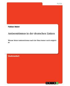 Antisemitismus in der deutschen Linken Warum linker Antisemitismus nach der Shoa immer noch möglich ist - Fabian Babst