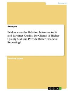 Evidence on the Relation between Audit and Earnings Quality. Do Clients of Higher Quality Auditors Provide Better Financial Reporting? - Anonym