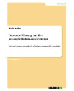 Dienende Führung und ihre gesundheitlichen Auswirkungen Eine Analyse der emotionalen Erschöpfung dienender Führungskräfte - Stella Müller