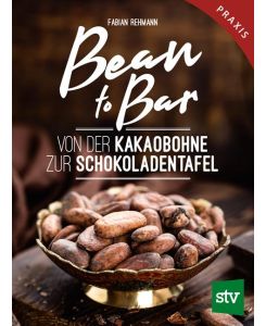 Bean to Bar Von der Kakaobohne zur Schokoladentafel, Praxisbuch - Fabian Rehmann