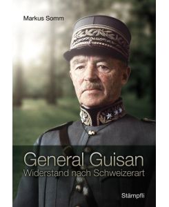 General Guisan Widerstand nach Schweizerart - Markus Somm