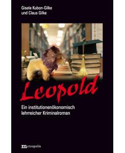 Leopold Ein institutionenökonomisch lehrreicher Kriminalroman - Gisela Kubon-Gilke, Claus Gilke