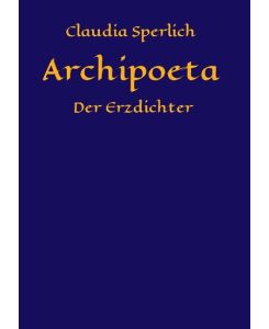 Archipoeta Der Erzdichter - Claudia Sperlich