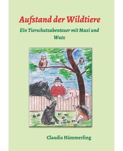 Aufstand der Wildtiere Ein Tierschutzabenteuer mit Maxi und Wutz - Claudia Hämmerling