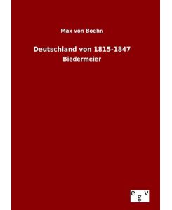 Deutschland von 1815-1847 Biedermeier - Max Von Boehn