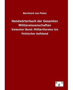 Handwörterbuch der Gesamten Militärwissenschaften Siebenter Band: Militärliteratur bis Polnischer Aufstand - Bernhard Von Poten
