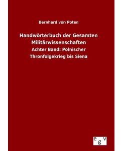 Handwörterbuch der Gesamten Militärwissenschaften Achter Band: Polnischer Thronfolgekrieg bis Siena - Bernhard Von Poten