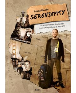 Serendipity Die unverhofften Glücksfälle eines Backpackers in den USA ¿ Teil 1 - Dennis Knickel