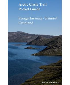 Arctic Circle Trail Pocket Guide Kangerlussuaq - Sisimiut Grönland - Stefan Mausbach