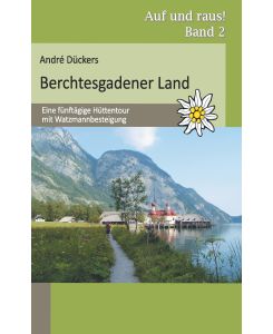 Berchtesgadener Land Eine fünftägige Hüttentour mit Watzmannbesteigung - André Dückers