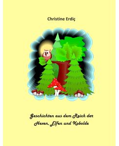 Geschichten aus dem Reich der Hexen, Elfen und Kobolde - Christine Erdiç