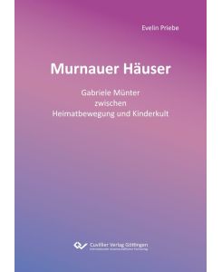 Murnauer Häuser Gabriele Münter zwischen Heimatbewegung und Kinderkult - Evelin Priebe