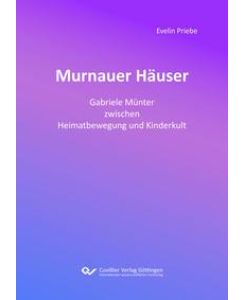 Murnauer Häuser Gabriele Münter zwischen Heimatbewegung und Kinderkult - Evelin Priebe