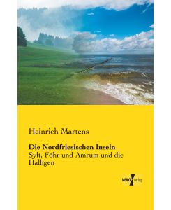 Die Nordfriesischen Inseln Sylt, Föhr und Amrum und die Halligen - Heinrich Martens