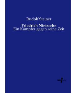 Friedrich Nietzsche Ein Kämpfer gegen seine Zeit - Rudolf Steiner
