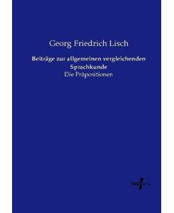 Beiträge zur allgemeinen vergleichenden Sprachkunde Die Präpositionen - Georg Friedrich Lisch