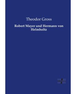 Robert Mayer und Hermann von Helmholtz - Theodor Gross