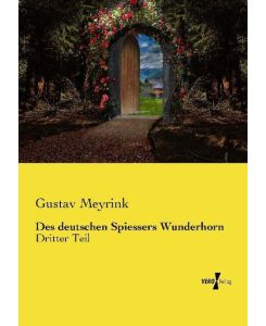Des deutschen Spiessers Wunderhorn Dritter Teil - Gustav Meyrink