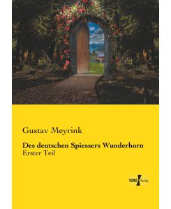 Des deutschen Spiessers Wunderhorn Erster Teil - Gustav Meyrink