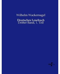 Deutsches Lesebuch Dritter Band, 1. Teil - Wilhelm Wackernagel