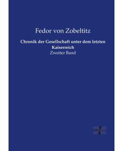 Chronik der Gesellschaft unter dem letzten Kaiserreich Zweiter Band - Fedor Von Zobeltitz