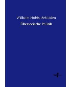 Überseeische Politik - Wilhelm Hübbe-Schleiden