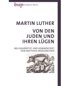 Von den Juden und Ihren Lügen Neu bearbeitet und kommentiert von Matthias Morgenstern mit einem Geleitwort von Heinrich Bedford-Strohm Ratsvorsitzender der EKD - Martin Luther