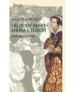 Bloody Mary - Maria I. Tudor Eine Biografie - Marita A. Panzer