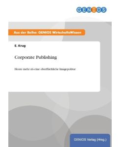Corporate Publishing Heute mehr als eine oberflächliche Imagepolitur - E. Krug