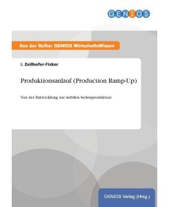 Produktionsanlauf (Production Ramp-Up) Von der Entwicklung zur stabilen Serienproduktion - I. Zeilhofer-Ficker