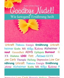 Goodbye Nudel! Wie ketogene Ernährung heilt - Anke Ulrike Engel