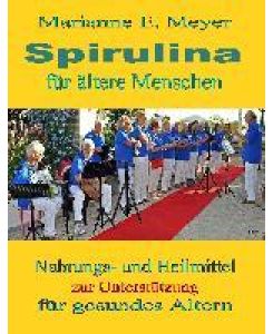 Spirulina für ältere Menschen Nahrungs- und Heilmittel zur Unterstützung für gesundes Altern - Marianne E. Meyer