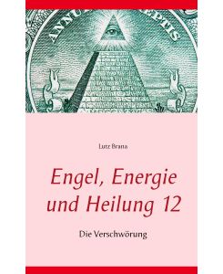 Engel, Energie und Heilung 12 Die Verschwörung - Lutz Brana
