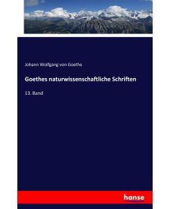 Goethes naturwissenschaftliche Schriften 13. Band - Johann Wolfgang von Goethe