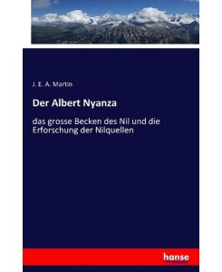 Der Albert Nyanza das grosse Becken des Nil und die Erforschung der Nilquellen - J. E. A. Martin