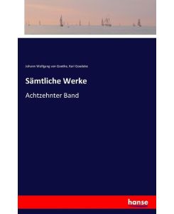 Sämtliche Werke Achtzehnter Band - Johann Wolfgang von Goethe, Karl Goedeke