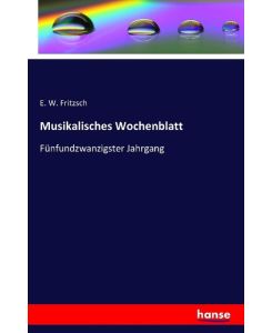 Musikalisches Wochenblatt Fünfundzwanzigster Jahrgang - E. W. Fritzsch
