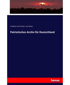 Patriotisches Archiv für Deutschland - Friedrich Carl Freiherr Von Moser