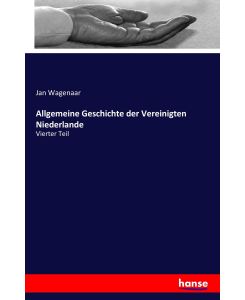 Allgemeine Geschichte der Vereinigten Niederlande Vierter Teil - Jan Wagenaar