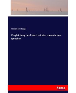Vergleichung des Prakrit mit den romanischen Sprachen - Friedrich Haag