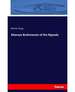 Aitareya Brahmanam of the Rigveda - Martin Haug